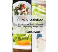 Slim & Satisfied: A 200 Recipe Guide To Steady and Long Lasting Weight Loss