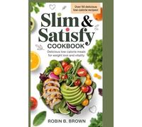 SLIM & SATISFY COOKBOOK: Delicious Low-Calorie Meals for Weight Loss and Vitality