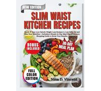 Slim Waist Kitchen Recipes: Quick & Easy Low-Calorie Weight Loss Recipes to Lose Belly Fat and Slim Your Waistline | Includes a Simple 30-Day Meal Plan & Grocery Shopping Guide to Boost Your Results.