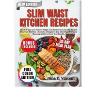 Slim Waist Kitchen Recipes: Quick & Easy Low-Calorie Weight Loss Recipes to Lose Belly Fat and Slim Your Waistline | Includes a Simple 30-Day Meal Plan & Grocery Shopping Guide to Boost Your Results.