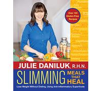 Slimming Meals That Heal: Lose Weight Without Dieting, Using Anti-inflammatory Superfoods