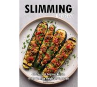 Slimming Recipes: 100 Easy and Delicious Recipes to Help You Lose Weight and Feel Great