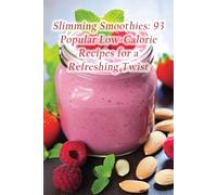 Slimming Smoothies: 93 Popular Low-Calorie Recipes for a Refreshing Twist