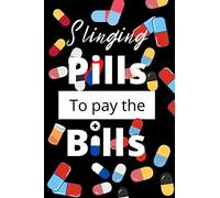 SLINGING PILLS TO PAY THE BILLS: FUNNY NOVELTY LINED NOTEBOOK APPRECIATION GAG GIFT PRESENT FOR PHARMACISTS AND PHARMACY TECHNICIANS.