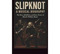 SLIPKNOT A MUSICAL BIOGRAPHY: The Rise, Rebellion, and Raw Power of Metal’s Wildest Band