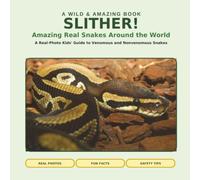 SLITHER! Amazing Real Snakes Around the World: A Real-Photo Kids' Guide to Venomous and Nonvenomous Snakes (Wild & Amazing)