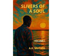 Slivers of a Soul: Volume I - Poems of Life & Liberty, Longing & Love, Loss & Light