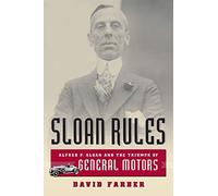 Sloan Rules: Alfred P. Sloan and the Triumph of General Motors