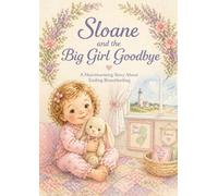 Sloane and the Big Girl Change: A Heartwarming Story About Ending Breastfeeding