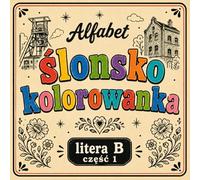 Ślonsko kolorowanka [nr 2/19] . Alfabet: [ LITERA B część 1 ]. Nauka języka śląskiego poprzez obrazki, odstresowująca.: Śląska kolorowanka bold & easy