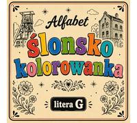 Ślonsko kolorowanka [nr 7/19] . Alfabet: [ litera G ] . Nauka języka śląskiego poprzez obrazki, odstresowująca.: Śląska kolorowanka bold & easy