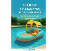 Sloosh Inflatable Pool Float User Guide: Essential Guide for Relaxation Safety Easy Setup and Care for Water Lounging All Season