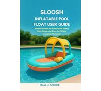 Sloosh Inflatable Pool Float User Guide: Essential Guide for Relaxation Safety Easy Setup and Care for Water Lounging All Season