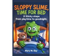 Sloppy Slime, Time for Bed: 8 Sticky Steps from Playtime to Goodnight