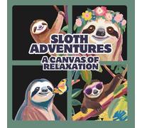 Sloth Adventures: A Canvas of Relaxation: Sloth Coloring Book: A Whimsical and Fun Coloring Gift Book for Sloth Lovers & Adults Relaxation with Stress Relieving Sloth Designs