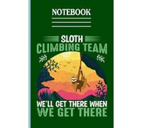 Sloth Climbing Team We'll Get There When We Get There And Image A Sloth Cute - Fun Gift For Everyone: Notebook, 6x9 120 Lined Pages