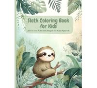 Sloth Coloring Book for Kids: 30 Adorable Sloth Coloring Pages for Kids Ages 4-8 - Cute and Easy Jungle Animals, Baby Sloths, and Fun Activities to Spark Creativity and Relaxation