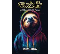 Sloth Fuck It Left Handed Weekly Planner: 2 Year, 104 Week Sunday to Saturday Calendar | Gift For People Who Love Tropical Rainforest Animals, ... and Badass Quotations | 6 x 9 Inches | v1