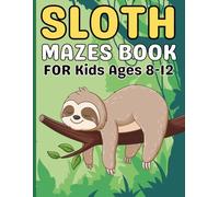 Sloth Gifts for Kids : Sloth Mazes for Kids Ages 8-12: An Exciting and Fun Maze Puzzle Activity Book for Boys and Girls