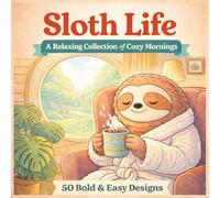 Sloth Life, Bold and Easy Coloring Book: A Relaxing Collection of Cozy Mornings, 50 Simple Designs for Stress Relief