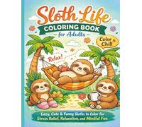 Sloth Life Coloring Book for Adults: Lazy, Cute, & Funny Sloths to Color for Stress Relief, Relaxation, and Mindful Fun