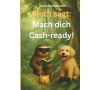 Sloth sagt: Mach dich Cash-ready!: Das große Finanzabenteuer für Kinder (8-15 Jahre): Geld verstehen, sparen lernen & Verantwortung übernehmen mit ... & Tipps (Sloth & Buddy - Mission Money“)