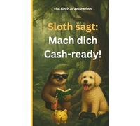Sloth sagt: Mach dich Cash-ready!: Mission Money, Band 1 (Sloth & Buddy - Mission Money“)
