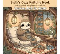 Sloth's Cozy Knitting Nook: A Hygge Coloring Book for Adults (Cozy Knitting Animals)