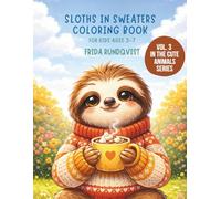 Sloths in Sweaters Coloring Book for Kids Ages 3-7: Cute and Cozy Coloring Pages Featuring Adorable Sloths in Sweaters (Animals in Outfits Coloring Book Series)