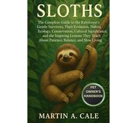 SLOTHS: The Complete Guide to the Rainforest’s Gentle Survivors, Their Evolution, Habits, Ecology, Conservation, Cultural Significance, and the ... About Patience, Balance, and Slow Living.