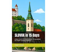 SLOVAK in 15 Days: A Basic Course in Fifteen Lessons - A coursebook for English-speaking beginners