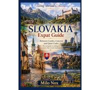 SLOVAKIA Expat Guide: Between Castles, Concrete and Quiet Codes The real guide to settling in a country that reveals itself slowly: 104 (Living Abroad by Obscyra)