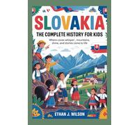 Slovakia: The Complete History for Kids: Where caves whisper, mountains shine, and stories come to life (Collections of Historical Country Books in Europe)