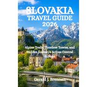 SLOVAKIA TRAVEL GUIDE 2026: Alpine Trails, Timeless Towns, and Hidden Journeys Across Central Europe