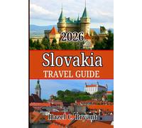 SLOVAKIA TRAVEL GUIDE 2026: Explore Top Cities, Hidden Gems with Immersive Guide to its Wonders, People, Culture, Cuisine, and Essential Travel Tips