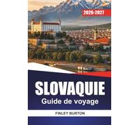 SLOVAQUIE Guide de voyage 2026-2027: Bratislava, Hautes Tatras, château de Spiš et Košice avec des itinéraires de randonnée, des stations thermales et des excursions d'une journée