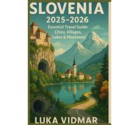 Slovenia 2025 to 2026: Lakes, Alps, Coast & Culture. The Complete Travel Guide