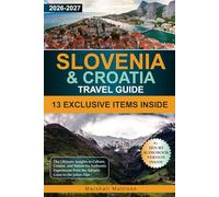 Slovenia & Croatia Travel Guide: The Ultimate Insights to Culture, Cuisine, and Nature for Authentic Experiences from the Adriatic Coast to the Julian Alps