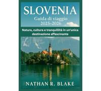 SLOVENIA GUIDA DI VIAGGIO 2025-2026: Natura, cultura e tranquillità in un'unica destinazione affascinante