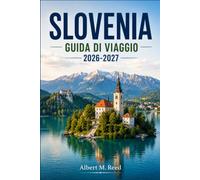 SLOVENIA GUIDA DI VIAGGIO 2026-2027: Esplora castelli, vigneti e fiumi color smeraldo nel cuore verde dell'Europa centrale