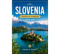 SLOVENIA GUIDA DI VIAGGIO 2026-2027: Esplora Lubiana, Bled e le Alpi Giulie al tuo ritmo.