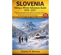 Slovenia Hiking & Winter Adventure Guide 2026-2027: Explore Slovenia’s Alpine Peaks, Winter Trails & Hidden Valleys - Verified GPX Maps, Seasonal ... and Step-by-Step Travel Tips for Every Season