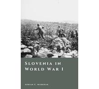 Slovenia in World War I: The Soča Front and the Shattering of Empires (The Story of Slovenia)
