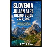 SLOVENIA JULIAN ALPS HIKING GUIDE 2026-2027: Trail Maps, Alpine Walking Routes, Triglav National Park Adventures, Mountain Hut Guide, Scenic Day Hikes ... Travel Tips (World Trail Explorer Series)