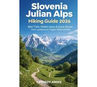 SLOVENIA JULIAN ALPS HIKING GUIDE 2026: Best Trails, Hidden Gems & Scenic Routes from Ljubljana to Triglav National Park: 42 (Looming Horizons 2025)