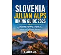 SLOVENIA JULIAN ALPS HIKING GUIDE 2026: Explore Triglav National Park, Scenic Alpine Trails, Mountain Huts, Hidden Valleys, and Unforgettable ... Hiking Paradise (Nature Routes Travel Series)