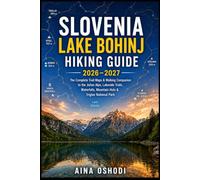 SLOVENIA LAKE BOHINJ HIKING GUIDE 2026-2027: The Complete Trail Maps & Walking Companion to the Julian Alps, Lakeside Trails, Waterfalls, Mountain Huts & Triglav National Park