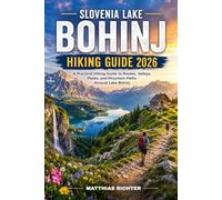 SLOVENIA LAKE BOHINJ HIKING GUIDE 2026: A Practical Hiking Guide to Routes, Valleys, Peaks, and Mountain Paths Around Lake Bohinj