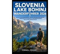 SLOVENIA LAKE BOHINJ WANDERFÜHRER 2026: JULIAN ALPEN WANDERWEGE, TRIGLAV NATIONALPARK ROUTEN, LANDSCHAFTLICH REIZVOLLE TAGESWANDERUNGEN UND ALPINE WANDERUNGEN (Pathfinder Travel And Adventure Guides)