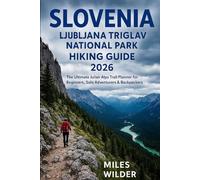 SLOVENIA LJUBLJANA TRIGLAV NATIONAL PARK HIKING GUIDE 2026: The Ultimate Julian Alps Trail Planner for Beginners, Solo Adventurers & Backpackers (TRAILBLAZERS SERIES)